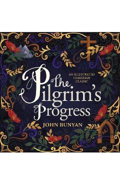 The Pilgrim\'s Progress: An Illustrated Christian Classic - John Bunyan