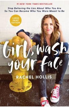 Girl, Wash Your Face Large Print: Stop Believing the Lies about Who You Are So You Can Become Who You Were Meant to Be - Rachel Hollis