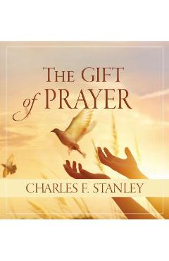 The Gift of Prayer - Charles F. Stanley
