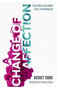A Change of Affection: A Gay Man\'s Incredible Story of Redemption - Becket Cook
