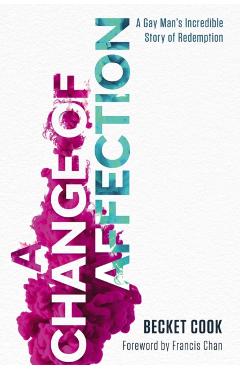 A Change of Affection: A Gay Man's Incredible Story of Redemption - Becket Cook