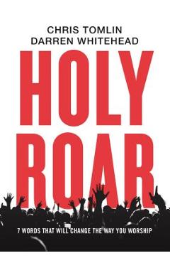 Holy Roar: 7 Words That Will Change the Way You Worship - Chris Tomlin