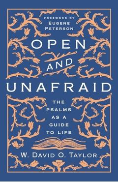 Open and Unafraid: The Psalms as a Guide to Life - W. David O. Taylor