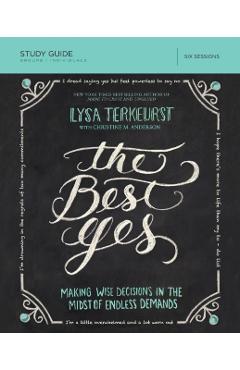 The Best Yes Study Guide: Making Wise Decisions in the Midst of Endless Demands - Lysa Terkeurst