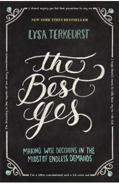 The Best Yes: Making Wise Decisions in the Midst of Endless Demands - Lysa Terkeurst