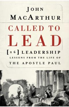 Called to Lead: 26 Leadership Lessons from the Life of the Apostle Paul - John F. Macarthur
