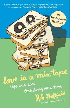 Love Is a Mix Tape: Life and Loss, One Song at a Time - Rob Sheffield