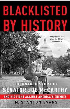 Blacklisted by History: The Untold Story of Senator Joe McCarthy and His Fight Against America\'s Enemies - M. Stanton Evans