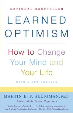 Learned Optimism: How to Change Your Mind and Your Life - Martin E. P. Seligman