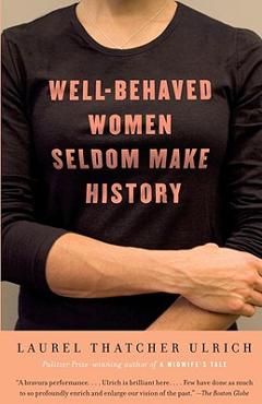 Well-Behaved Women Seldom Make History - Laurel Thatcher Ulrich