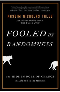 Fooled by Randomness: The Hidden Role of Chance in Life and in the Markets - Nassim Nicholas Taleb