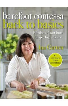 Barefoot Contessa Back to Basics: Fabulous Flavor from Simple Ingredients: A Cookbook - Ina Garten