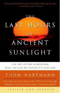 The Last Hours of Ancient Sunlight: Revised and Updated Third Edition: The Fate of the World and What We Can Do Before It\'s Too Late - Thom Hartmann