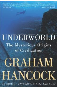 Underworld: The Mysterious Origins of Civilization - Graham Hancock