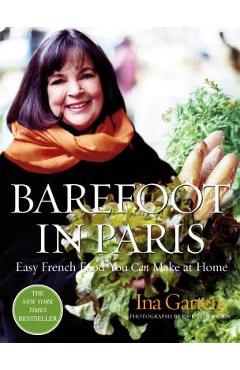 Barefoot in Paris: Easy French Food You Can Make at Home: A Barefoot Contessa Cookbook - Ina Garten
