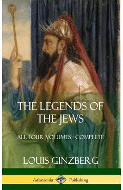 The Legends of the Jews: All Four Volumes - Complete (Hardcover) - Louis Ginzberg