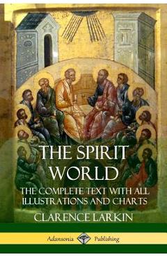 The Spirit World: The Complete Text with all Illustrations and Charts - Clarence Larkin