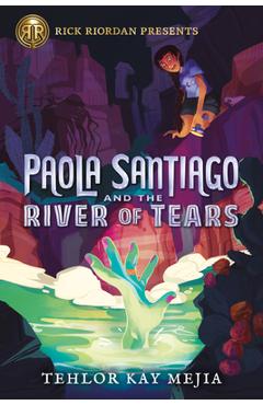 Paola Santiago and the River of Tears - Tehlor Kay Mejia
