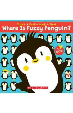 Where Is Fuzzy Penguin? a Touch, Feel, Look, and Find Book!: A Touch, Feel, Look, and Find Book - Yayo Kawamura