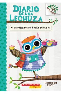 Diario de Una Lechuza #7: La Pasteler�a del Bosque Salvaje (the Wildwood Bakery), Volume 7: Un Libro de la Serie Branches - Rebecca Elliott