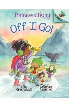 The Off I Go!: An Acorn Book (Princess Truly #2), Volume 2 - Kelly Greenawalt