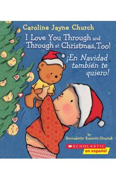 I Love You Through and Through at Christmas, Too!/�En Navidad tambi�n te quiero! - Bernadette Rossetti-shustak