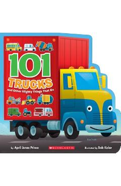 101 Trucks: And Other Mighty Things That Go - April Jones Prince