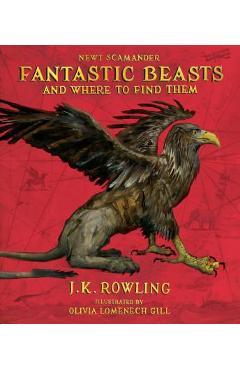 Fantastic Beasts and Where to Find Them: The Illustrated Edition - J. K. Rowling