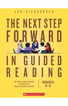 The the Next Step Forward in Guided Reading: An Assess-Decide-Guide Framework for Supporting Every Reader - Jan Richardson