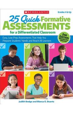 25 Quick Formative Assessments for a Differentiated Classroom: Easy, Low-Prep Assessments That Help You Pinpoint Students\' Needs and Reach All Learner - Judith Dodge