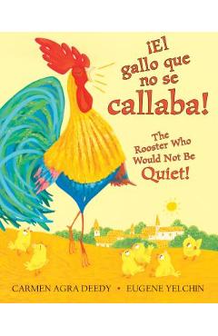 The Rooster Who Would Not Be Quiet! / El Gallito Ruidoso (Bilingual) - Carmen Agra Deedy