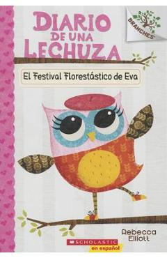 El Diario de Una Lechuza #1: El Festival Florest�stico de Eva (Eva\'s Treetop Festival), Volume 1: Un Libro de la Serie Branches - Rebecca Elliott