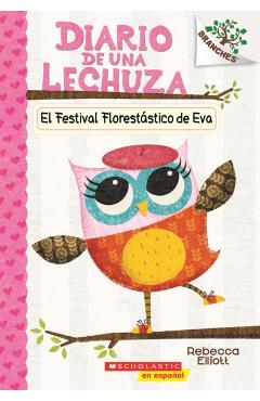 El Diario de Una Lechuza #1: El Festival Florest�stico de Eva (Eva's Treetop Festival), Volume 1: Un Libro de la Serie Branches - Rebecca Elliott