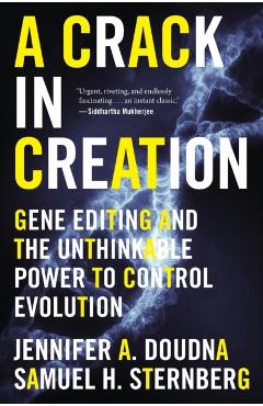 A Crack in Creation: Gene Editing and the Unthinkable Power to Control Evolution - Jennifer A. Doudna