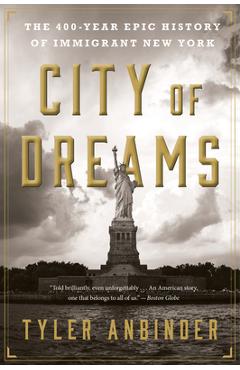 City of Dreams: The 400-Year Epic History of Immigrant New York - Tyler Anbinder