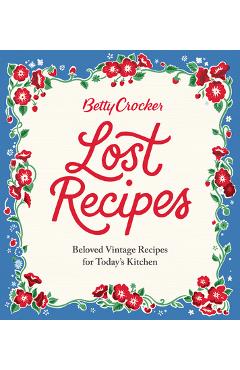 Betty Crocker Lost Recipes: Beloved Vintage Recipes for Today\'s Kitchen - Betty Crocker