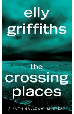 The Crossing Places - Elly Griffiths