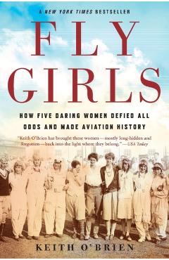 Fly Girls: How Five Daring Women Defied All Odds and Made Aviation History - Keith O'brien