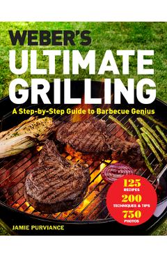 Weber\'s Ultimate Grilling: A Step-By-Step Guide to Barbecue Genius - Jamie Purviance