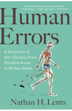 Human Errors: A Panorama of Our Glitches, from Pointless Bones to Broken Genes - Nathan H. Lents