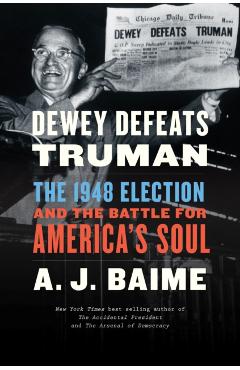Dewey Defeats Truman: The 1948 Election and the Battle for America's Soul - A. J. Baime