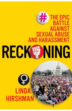 Reckoning: The Epic Battle Against Sexual Abuse and Harassment - Linda Hirshman