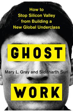 Ghost Work: How to Stop Silicon Valley from Building a New Global Underclass - Mary L. Gray