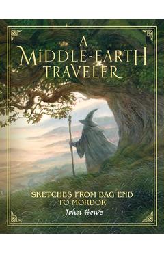A Middle-Earth Traveler: Sketches from Bag End to Mordor - John Howe