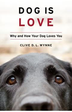 Dog Is Love: Why and How Your Dog Loves You - Clive D. L. Wynne