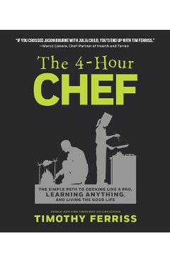 The 4-Hour Chef: The Simple Path to Cooking Like a Pro, Learning Anything, and Living the Good Life - Timothy Ferriss