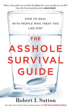 The Asshole Survival Guide: How to Deal with People Who Treat You Like Dirt - Robert I. Sutton