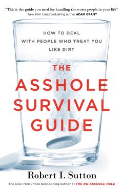 The Asshole Survival Guide: How to Deal with People Who Treat You Like Dirt - Robert I. Sutton