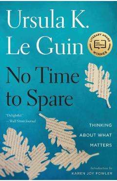 No Time to Spare: Thinking about What Matters - Ursula K. Le Guin