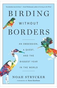 Birding Without Borders: An Obsession, a Quest, and the Biggest Year in the World - Noah Strycker